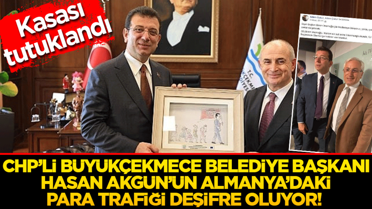 CHP’li Büyükçekmece Belediye Başkanı Hasan Akgün’ün Almanya’daki para trafiği deşifre oluyor! Kasası tutuklandı!