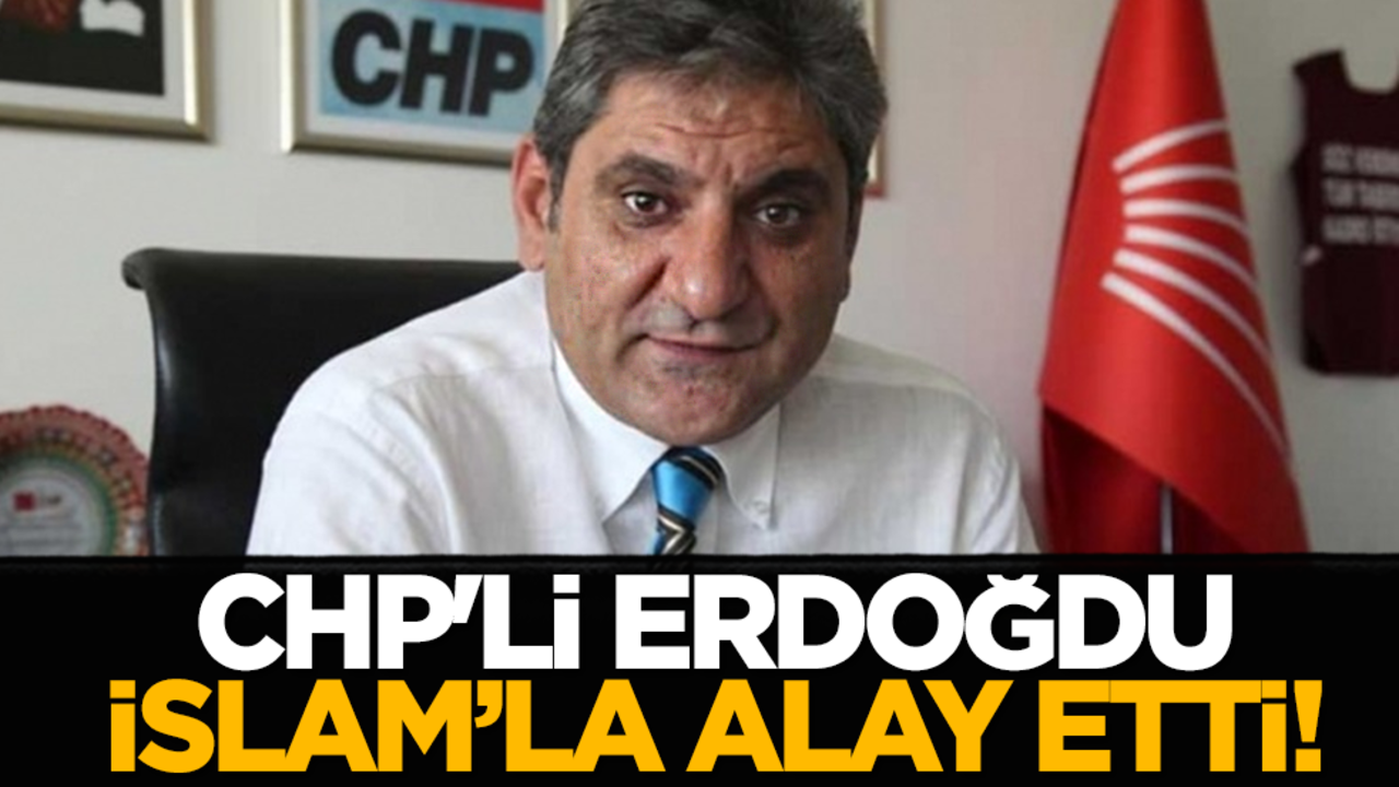 CHP'li Erdoğdu İslam’la alay etti!