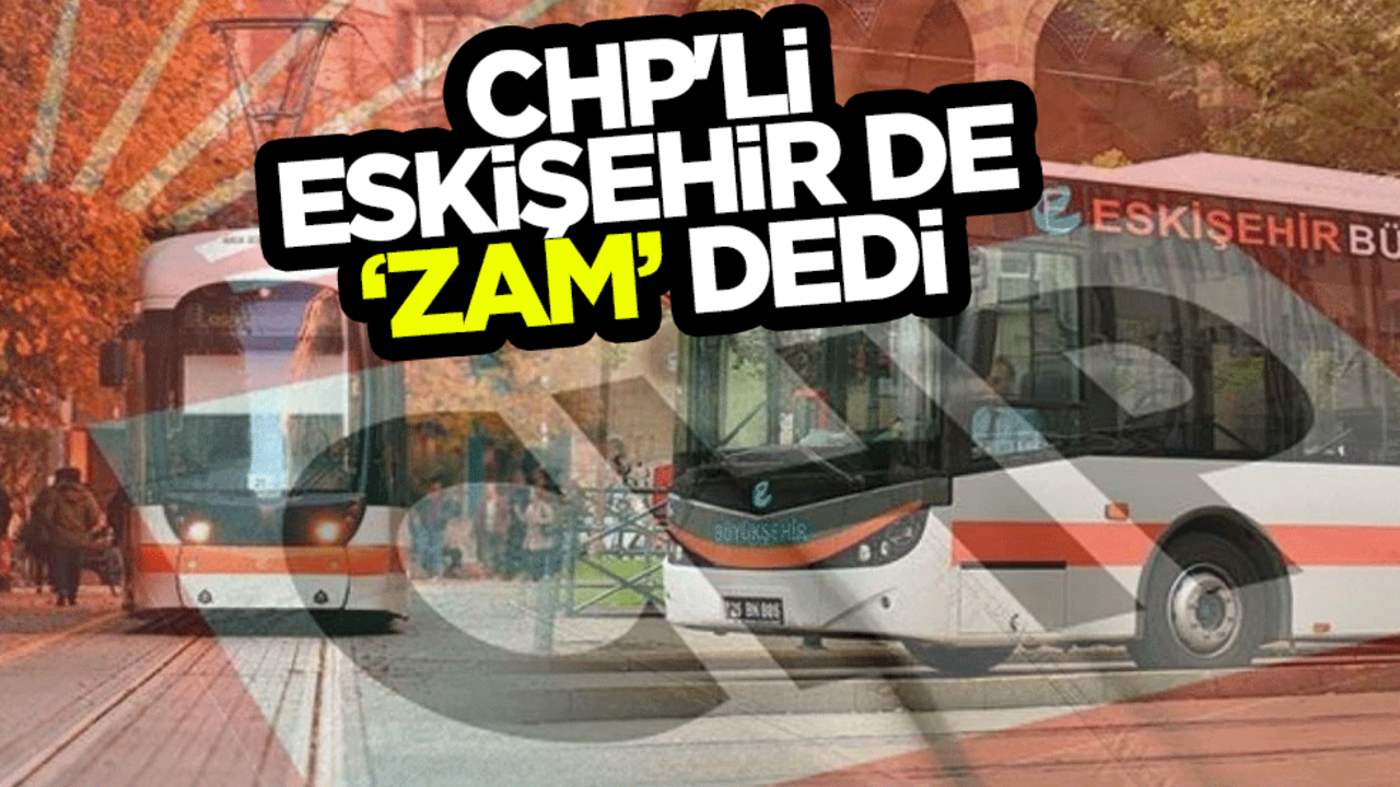 CHP'li Eskişehir de "zam" dedi