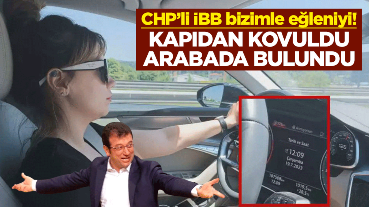 CHP’li İBB bizimle eğleniyi! Kapıdan kovuldu arabada bulundu