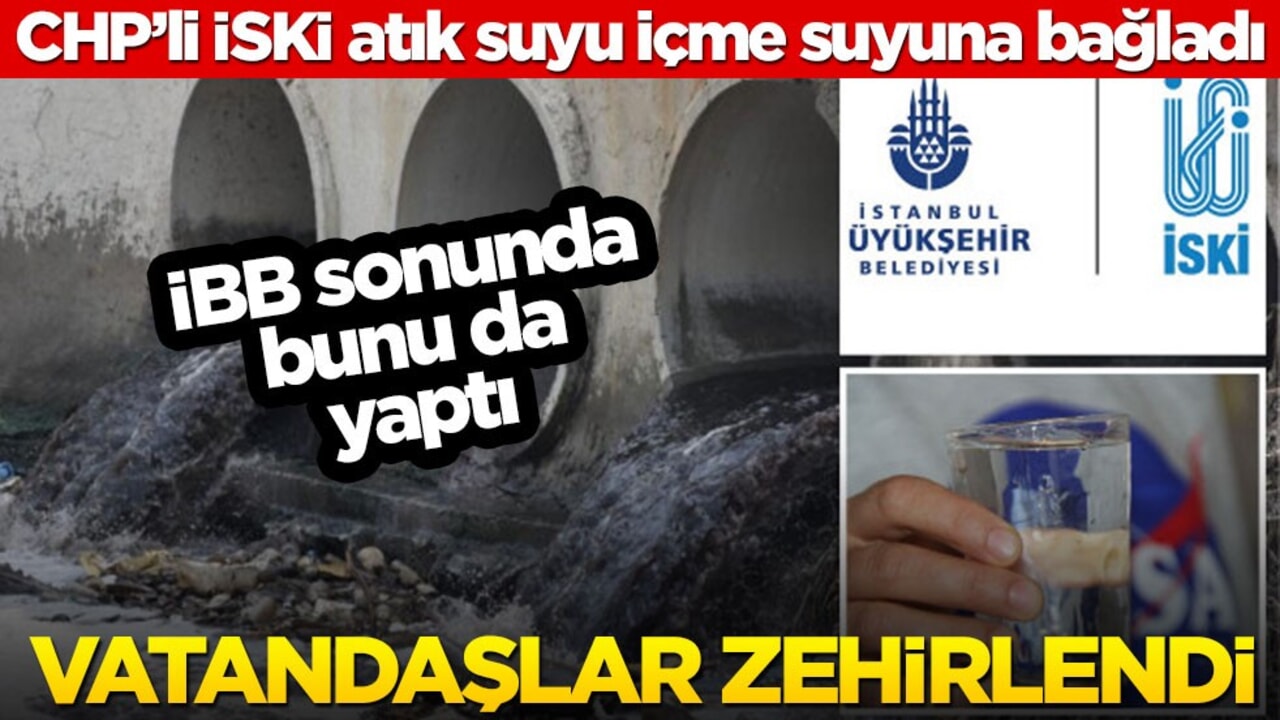 CHP'li İBB bunu da yaptı! İSKİ atık suyu içme suyuna bağladı: Vatandaşlar zehirlendi