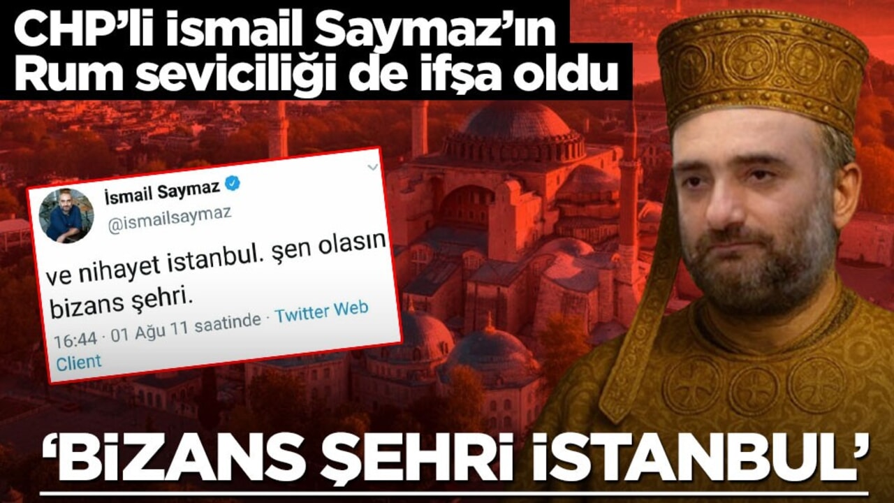 CHP’li İsmail Saymaz’ın Rum seviciliği de ifşa oldu! ‘Bizans şehri İstanbul"