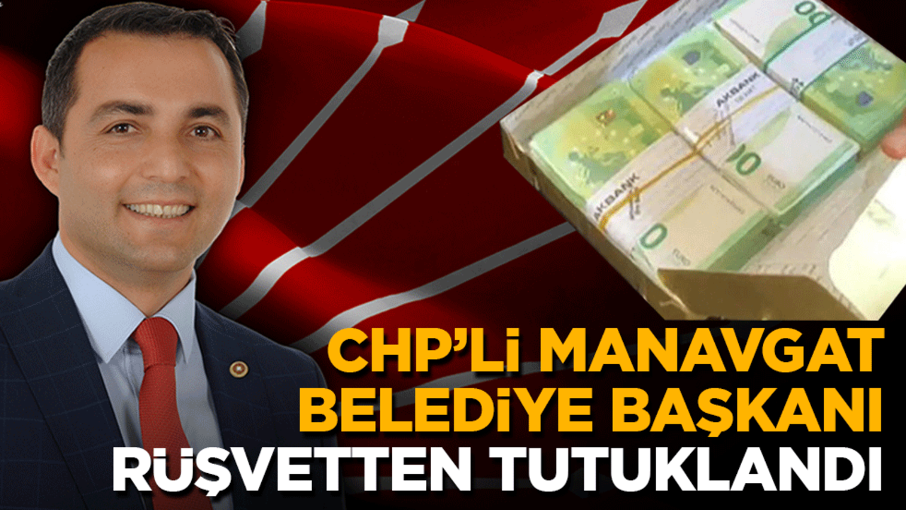 CHP’li Manavgat Belediye Başkanı rüşvetten tutuklandı