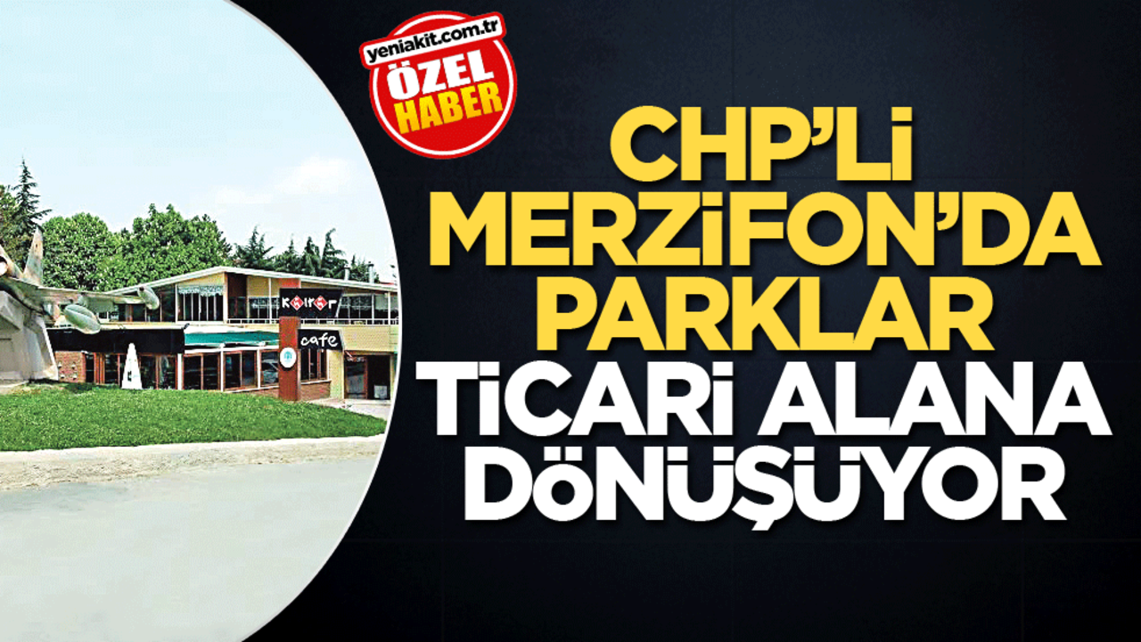 CHP’li Merzifon’da parklar ticari alana dönüşüyor