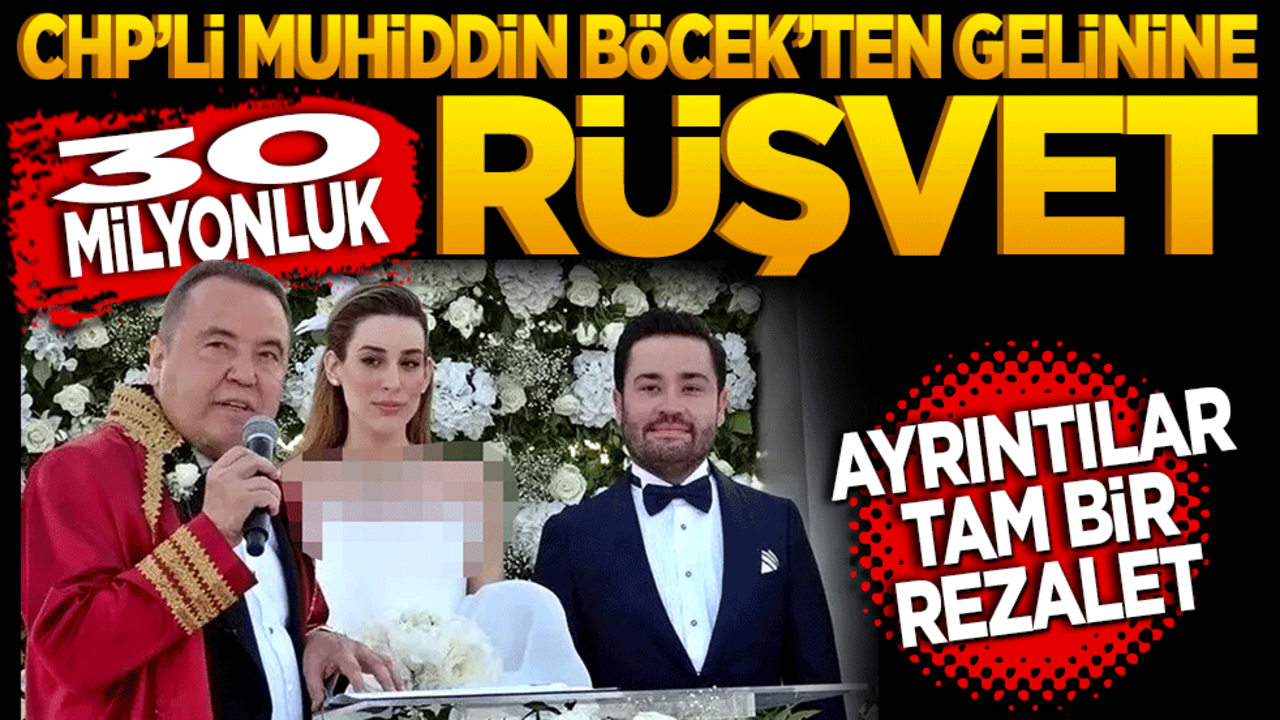 CHP’li Muhittin Böcek’ten gelinine 30 milyonluk rüşvet! Ayrıntılar tam bir rezalet