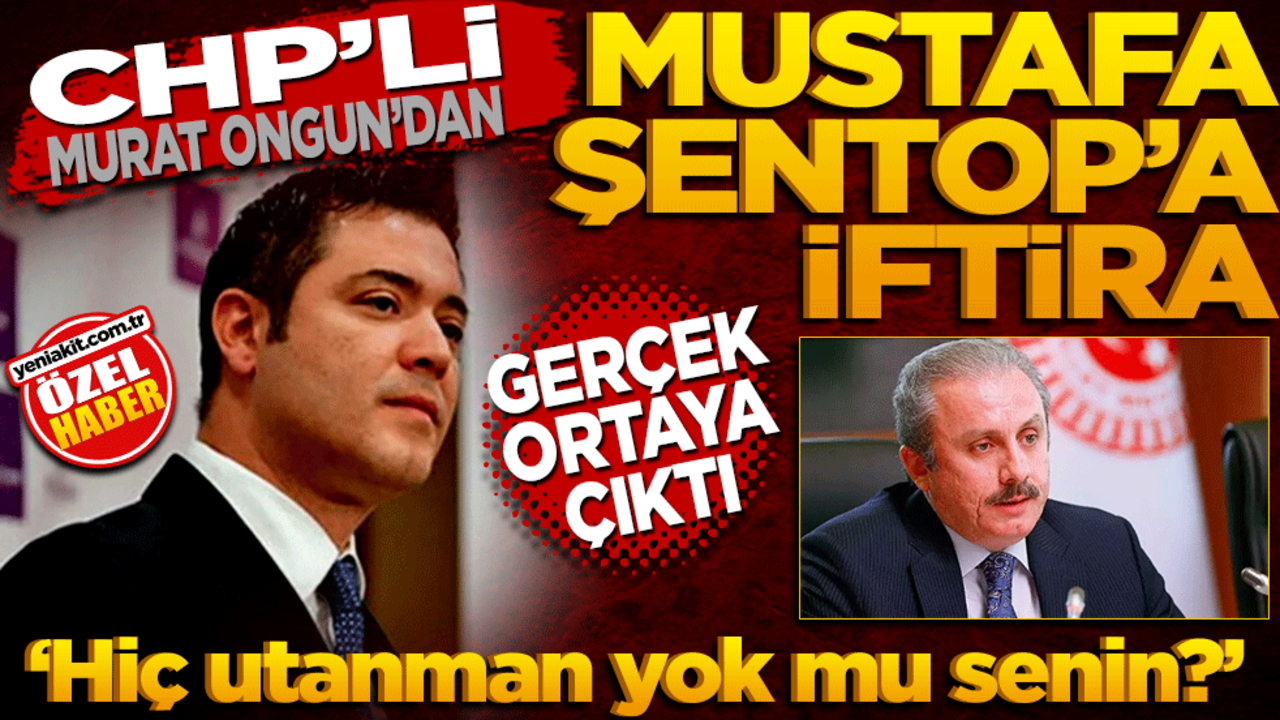 CHP’li Murat Ongun’dan Mustafa Şentop’a İftira! Gerçek Ortaya Çıktı! ‘Hiç utanman yok mu senin?’