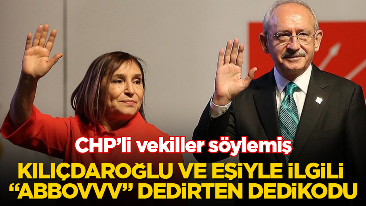 CHP’li vekiller söylemiş! Kemal Kılıçdaroğlu ve eşiyle ilgili "Abbovvv" dedirten dedikodu