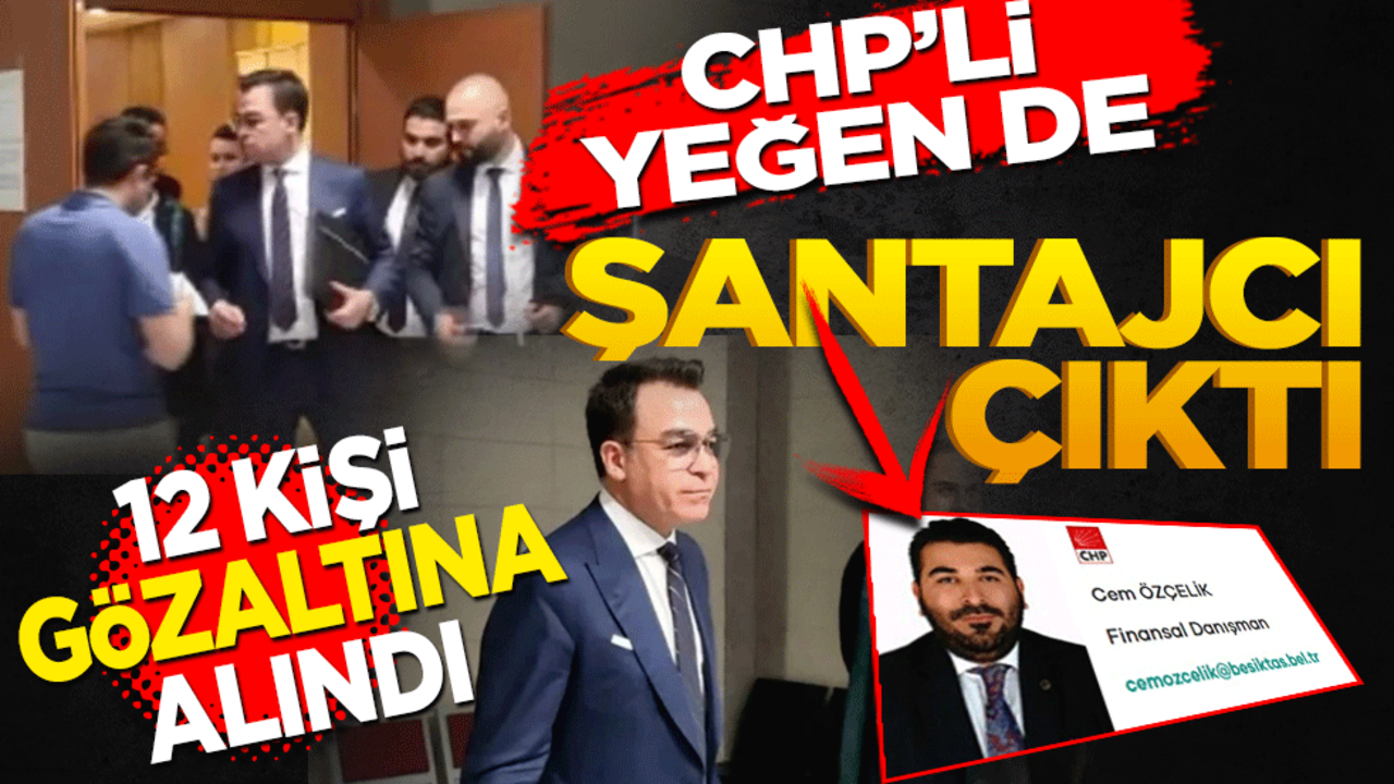 CHP'li yeğen de şantajcı çıktı! 12 kişi gözaltında