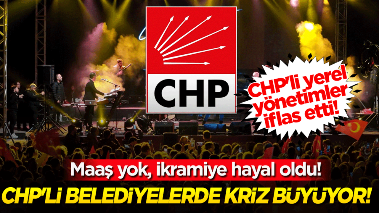 CHP'li yerel yönetimler iflas etti! CHP'li belediyelerde kriz büyüyor! Maaş yok, ikramiye hayal oldu!