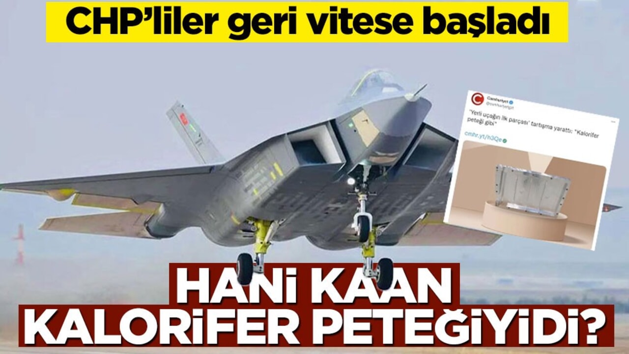 CHP’liler geri vitese başladı! Hani KAAN kalorifer peteğiydi?