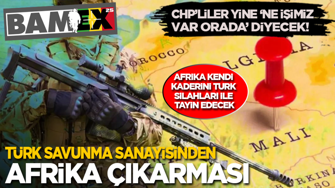 CHP’liler yine ‘Ne işimiz var orada’ diyecek! Türk savunma sanayisinden Afrika çıkarması: Afrika kendi kaderini Türk silahları ile tayin edecek