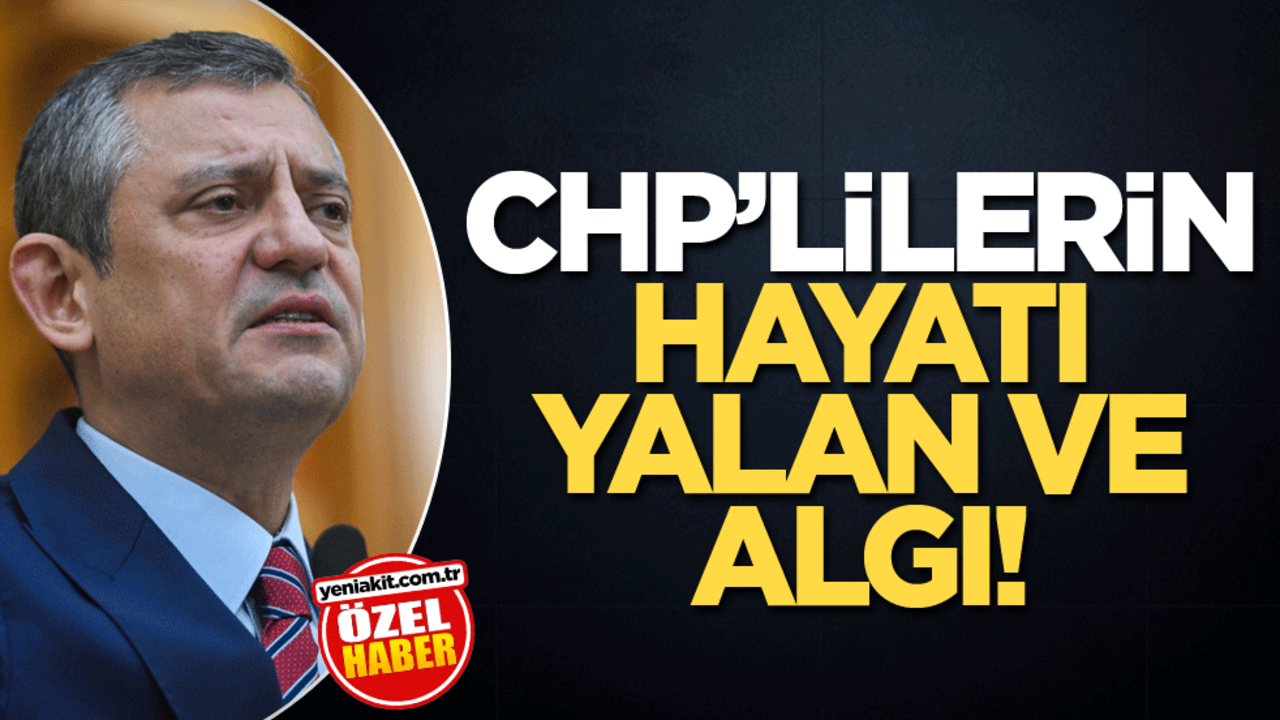 CHP’lilerin hayatı yalan ve algı!