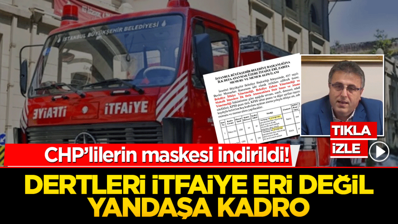 CHP’lilerin maskesi indirildi! Dertleri itfaiye eri değil yandaşa kadro
