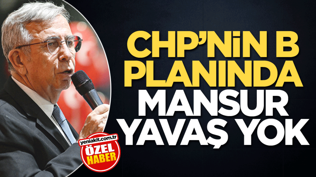 CHP’nin B planında Mansur Yavaş yok
