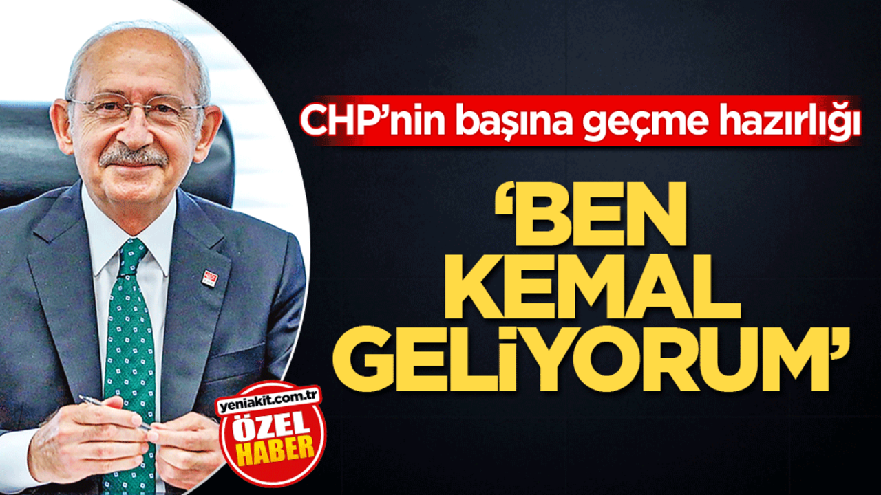 CHP’nin başına geçme hazırlığı! ‘Ben Kemal geliyorum’