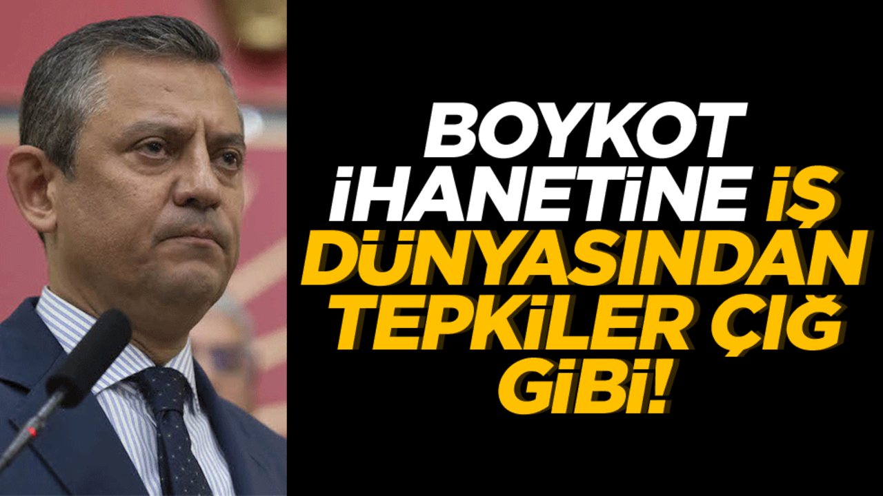 CHP’nin "boykot" ihanetine iş dünyasından tepkiler çığ gibi!
