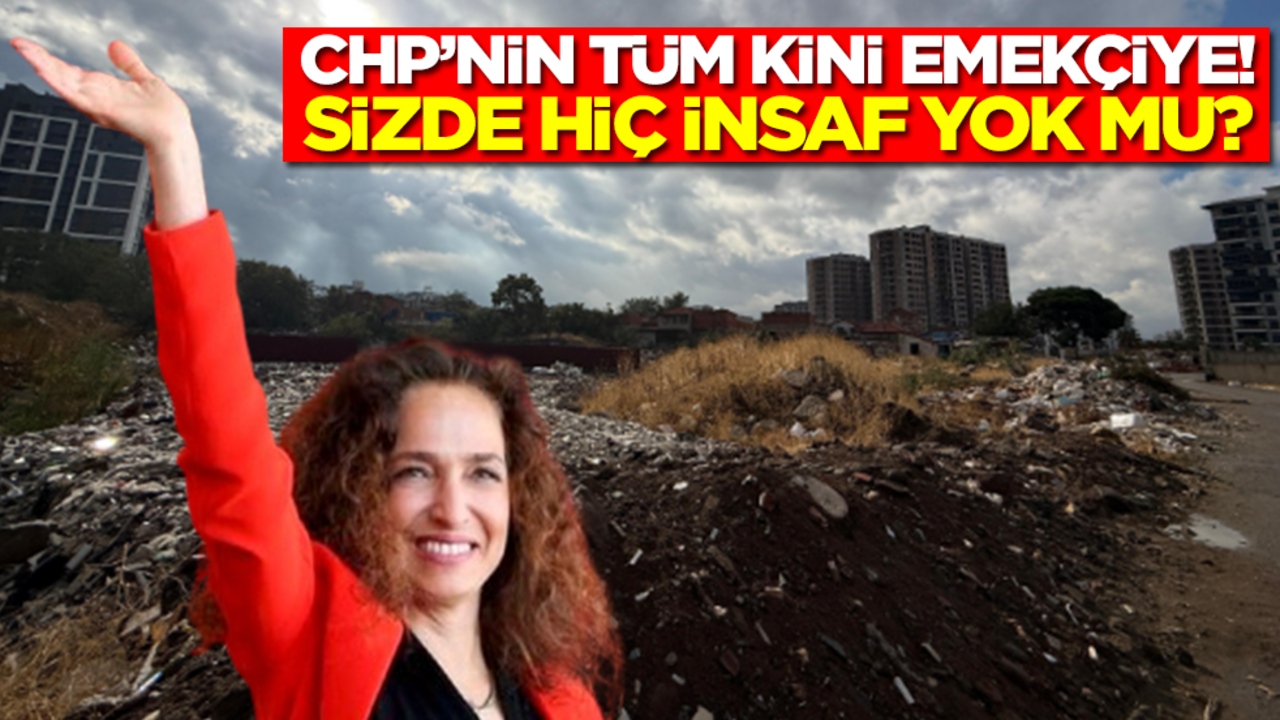 CHP’nin bütün kini emekçiye! Sizde hiç insaf yok mu?