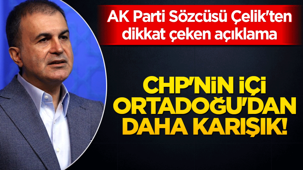 CHP'nin içi Ortadoğu'dan daha karışık! AK Parti Sözcüsü Çelik'ten dikkat çeken açıklama