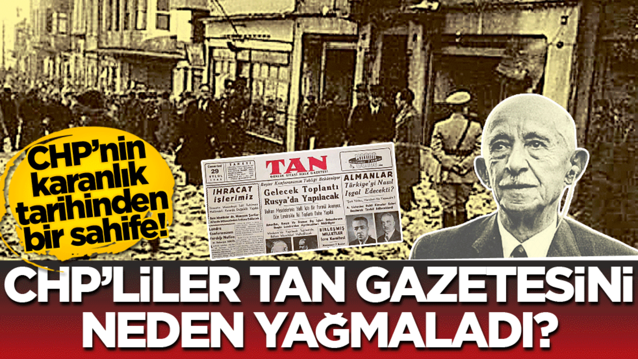 CHP’nin karanlık tarihinden bir sahife! CHP’liler Tan Gazetesini neden yağmaladı?