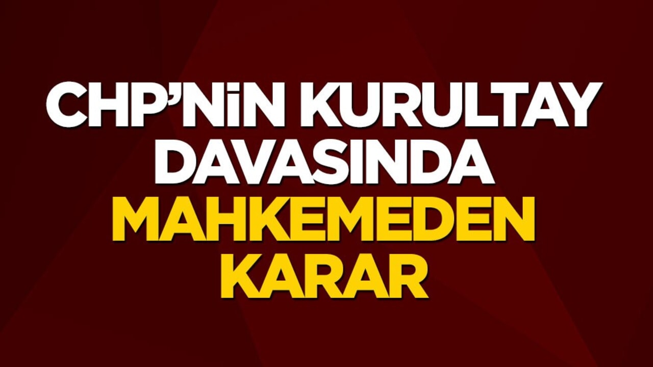 CHP'nin kurultay davasında mahkemeden karar
