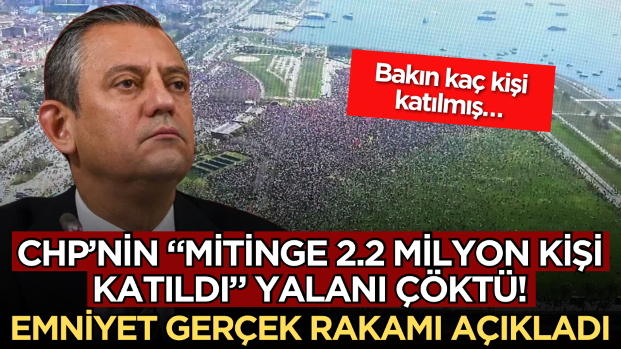 CHP’nin "Mitinge 2.2 milyon kişi katıldı" yalanı çöktü! Emniyet gerçek rakamı açıkladı: Bakın kaç kişi katılmış…