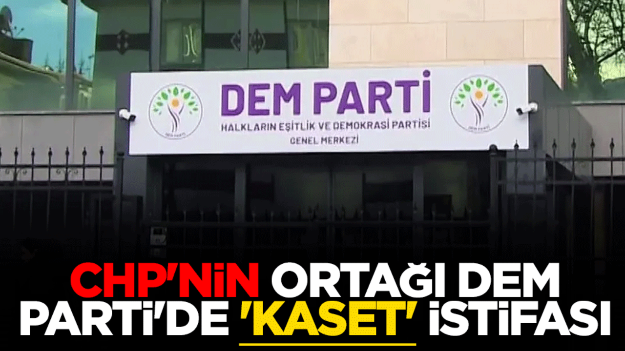 CHP'nin ortağı DEM Parti'de 'kaset' istifası