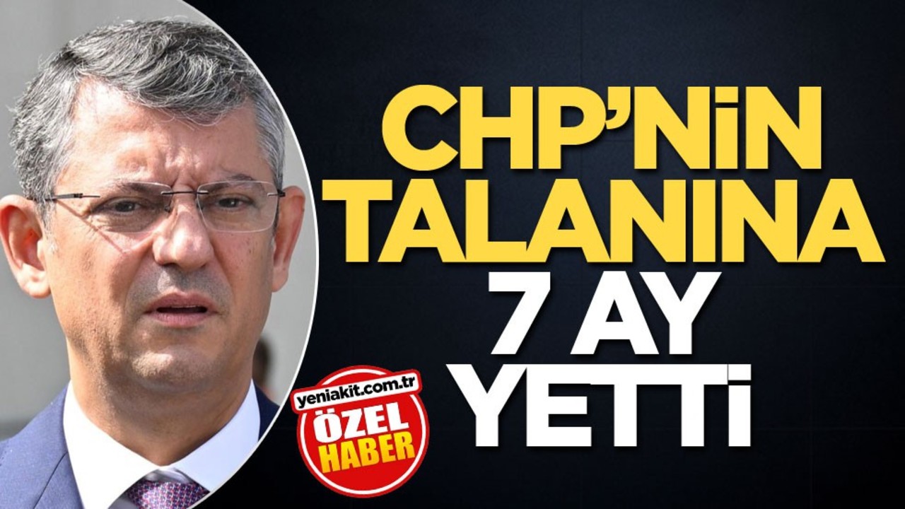 CHP’nin talanına 7 ay yetti