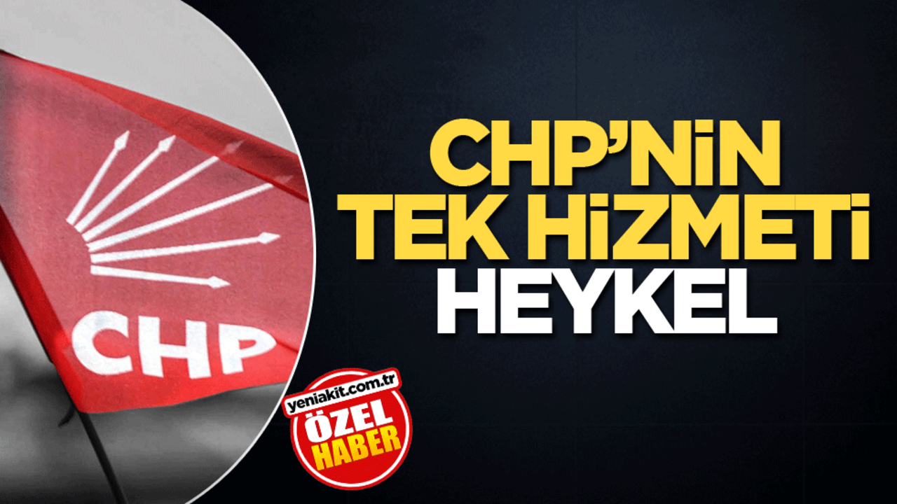 CHP’nin tek hizmeti heykel