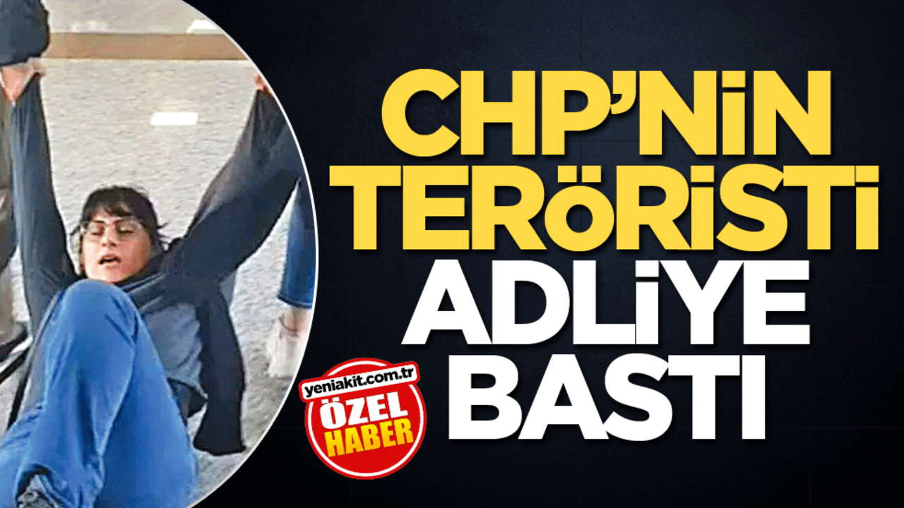 CHP’nin teröristi adliye bastı