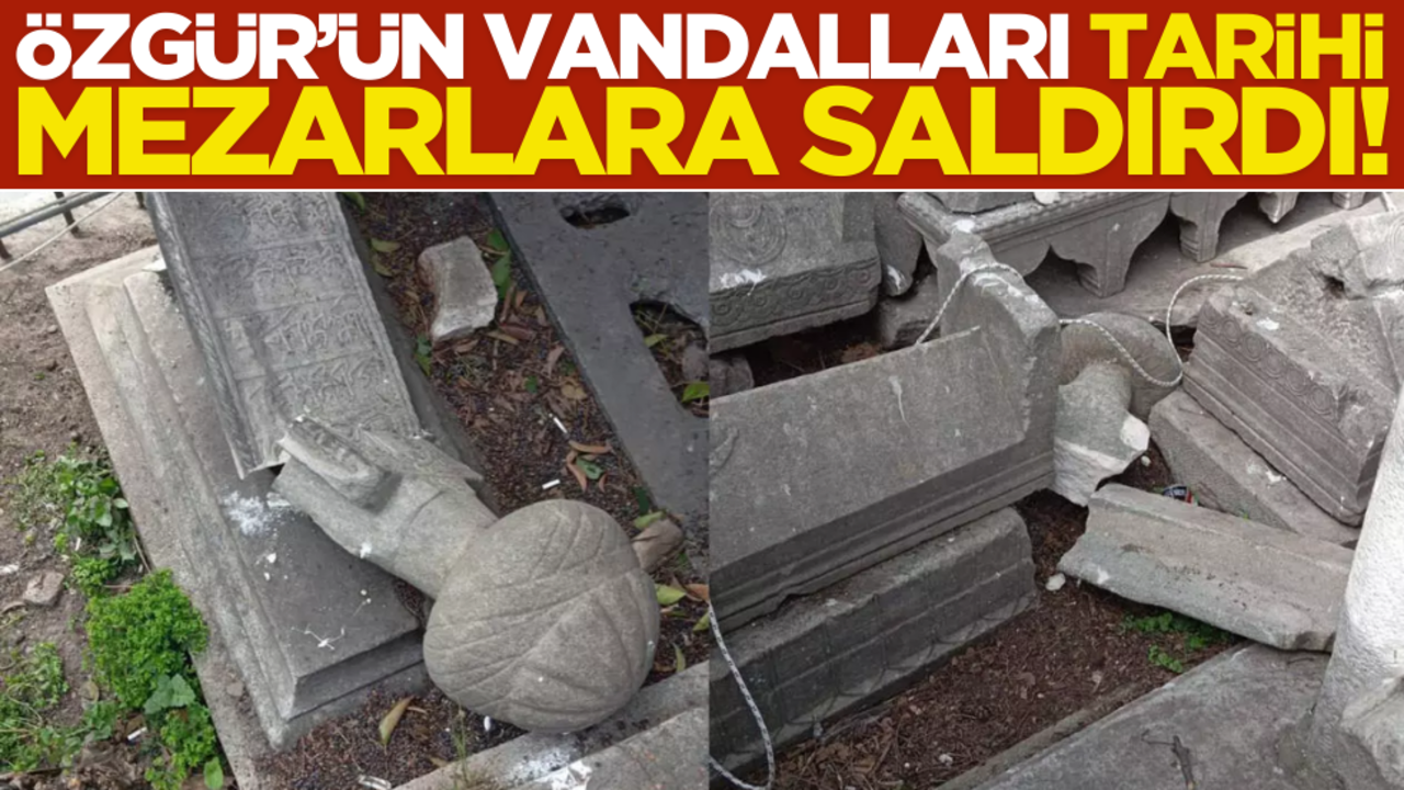 CHP’nin vandalları tarihi mezarlara saldırdı, tahrip ettiler