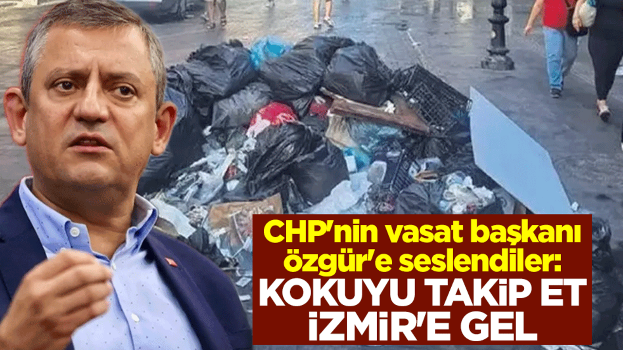 CHP'nin vasat başkanı Özgür'e seslendiler: Kokuyu takip et, İzmir'e gel