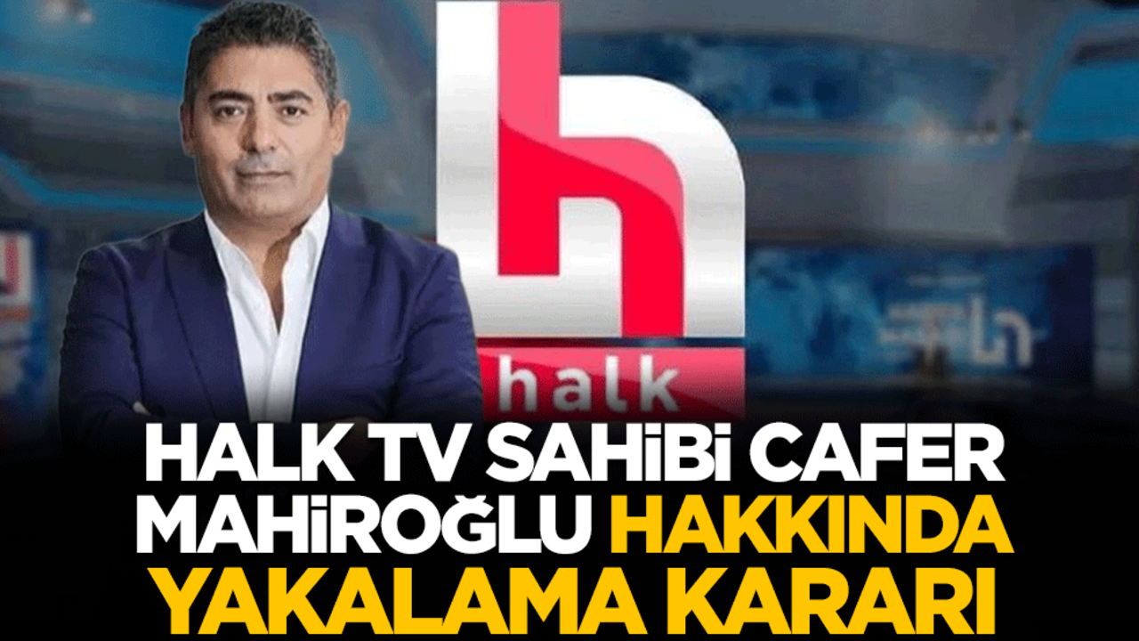 CHP'nin yayın organı Halk TV sahibi Cafer Mahiroğlu hakkında yakalama kararı