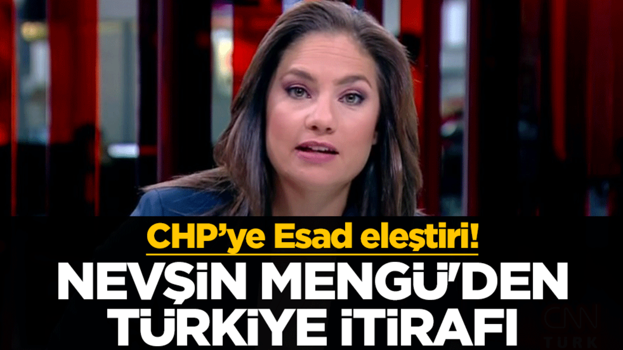 CHP’ye Esad eleştiri! Nevşin Mengü'den Türkiye itiraf
