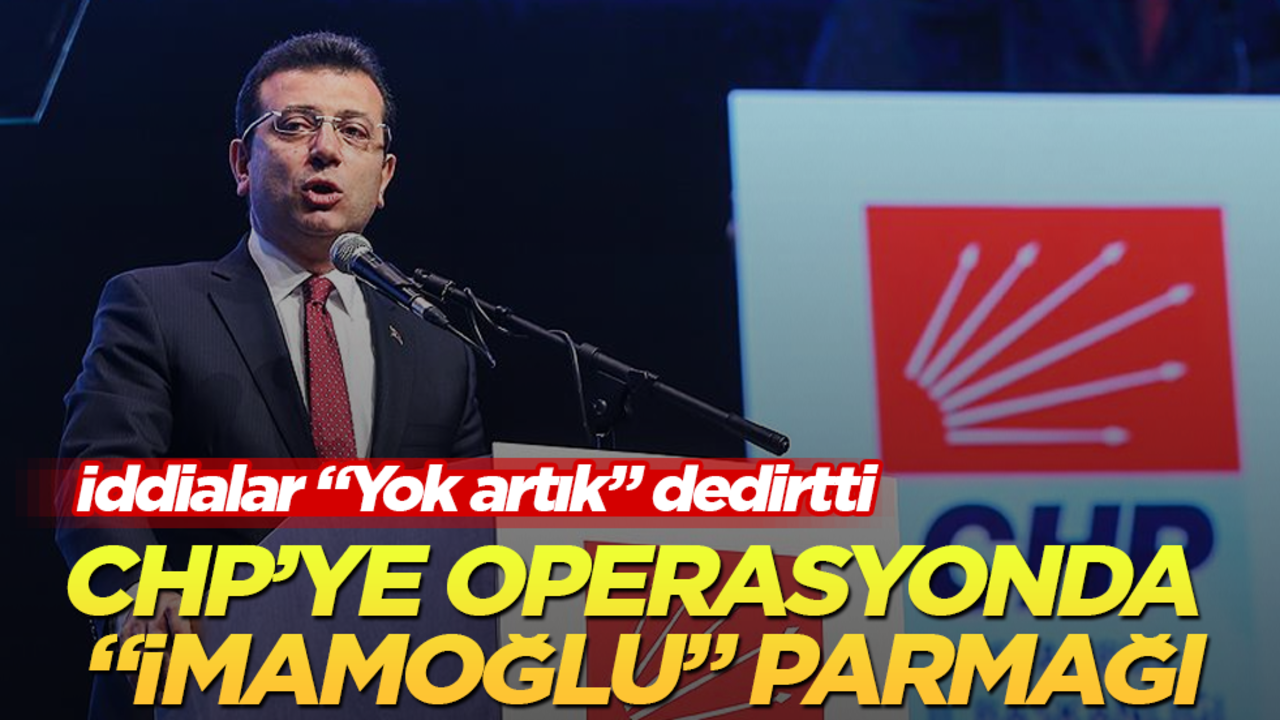 CHP’ye operasyonda "İmamoğlu" parmağı! İddialar "Yok artık" dedirtti