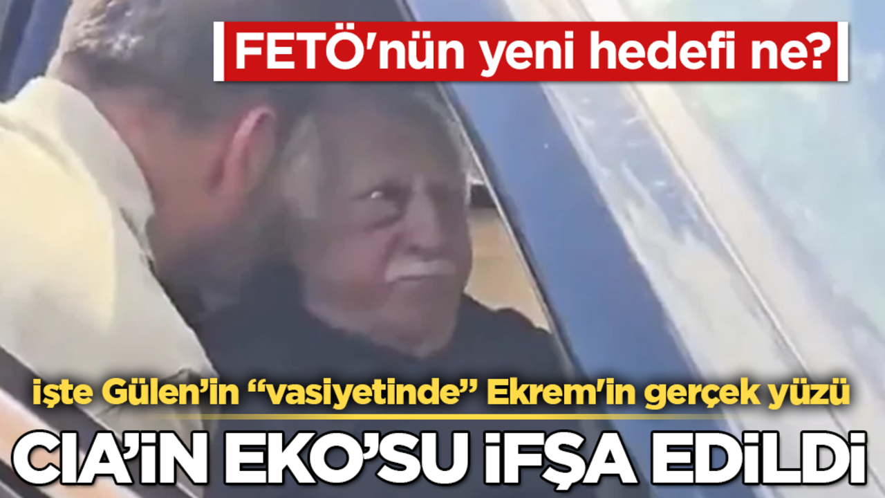 CIA’in Eko’su ifşa edildi! FETÖ'nün yeni hedefi ne? İşte Gülen’in "vasiyetinde" Ekrem'in gerçek yüzü