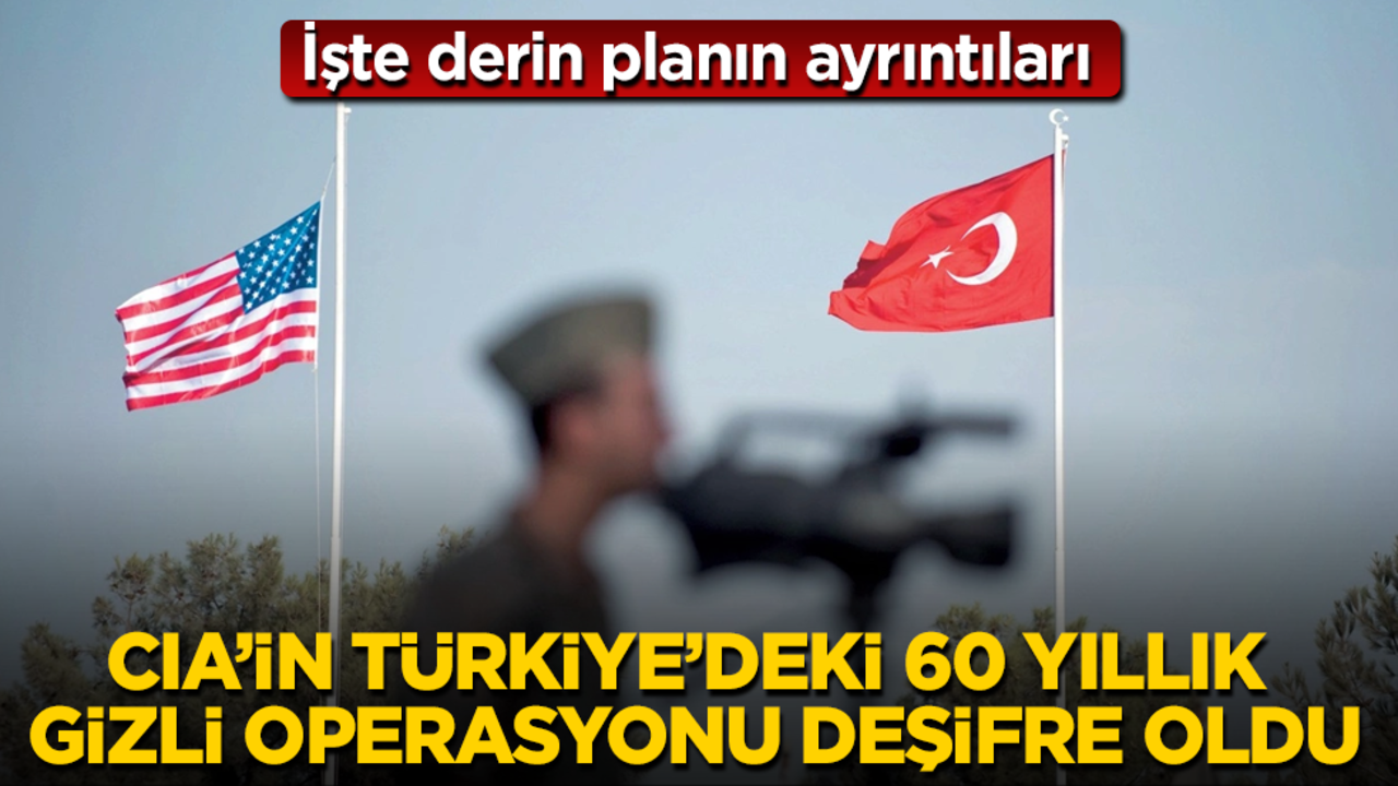 CIA’in Türkiye'deki 60 yıllık gizli operasyonu deşifre oldu! İşte derin planın ayrıntıları
