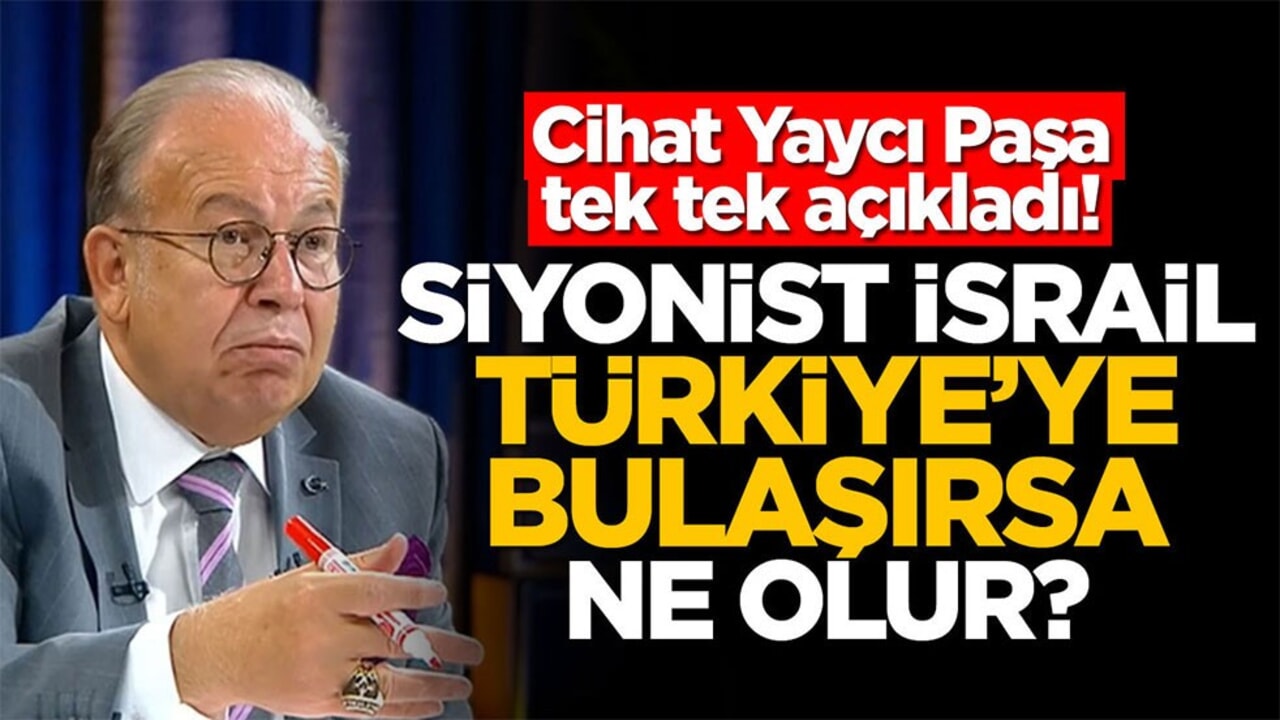Cihat Yaycı Paşa tek tek açıkladı! Siyonist İsrail Türkiye'ye bulaşırsa ne olur?