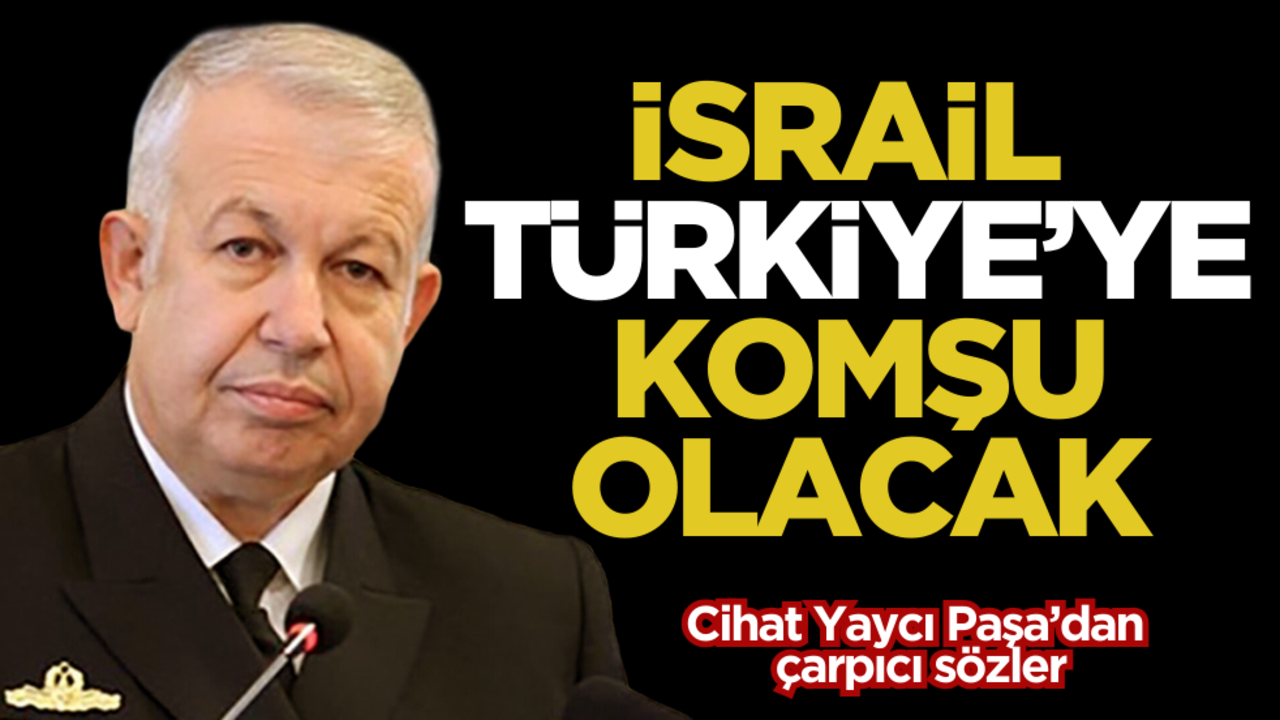 Cihat Yaycı Paşa’dan çarpıcı açıklama: İsrail Türkiye’ye komşu olacak