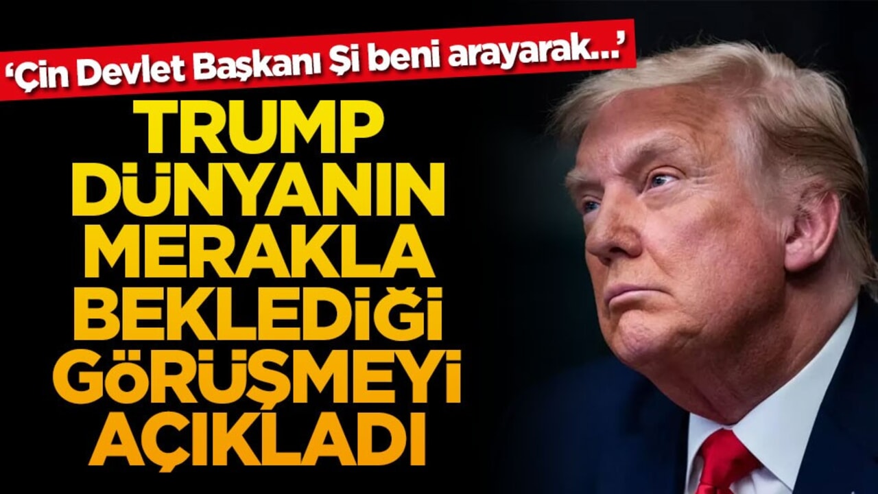 ‘Çin Devlet Başkanı Şi beni arayarak…’ Trump dünyanın merakla beklediği görüşmeyi açıkladı