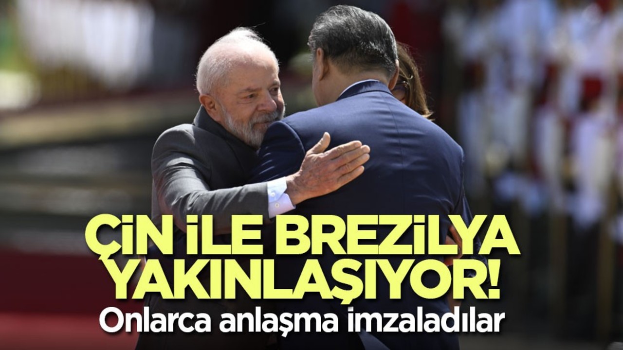 Çin ile Brezilya yakınlaşıyor! 37 anlaşma imzalandı
