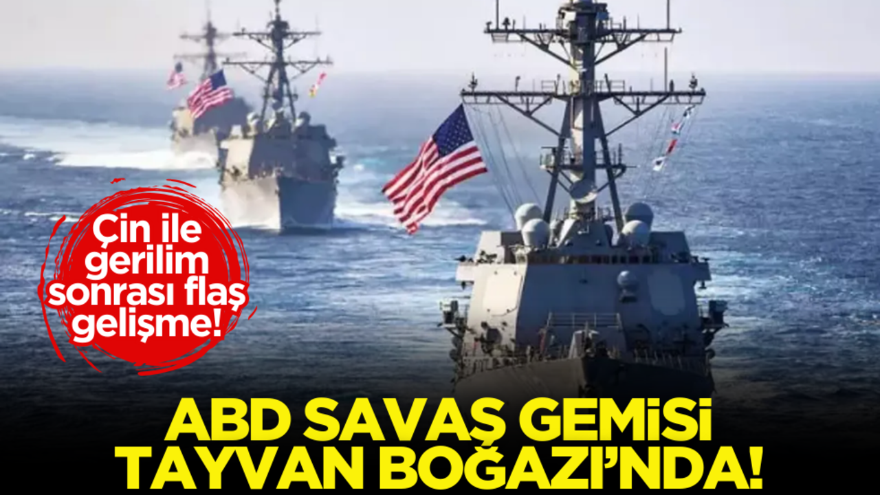 Çin ile gerilim sonrası flaş gelişme! ABD savaş gemisi Tayvan Boğazı’nda
