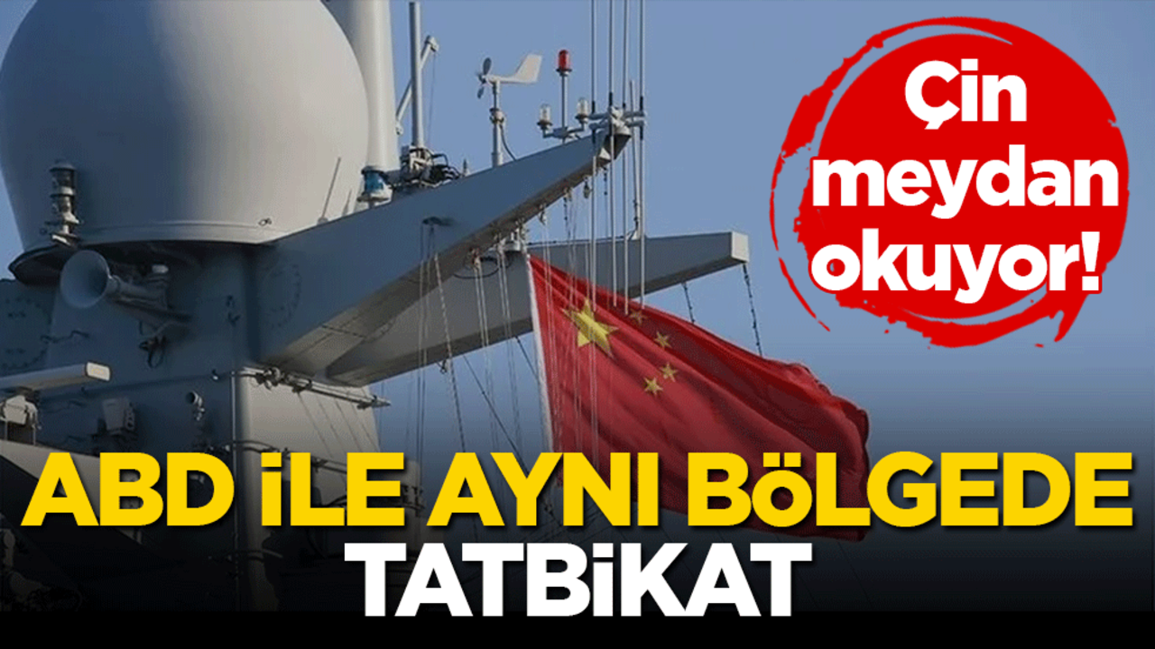 Çin meydan okuyor! ABD ile aynı bölgede tatbikat