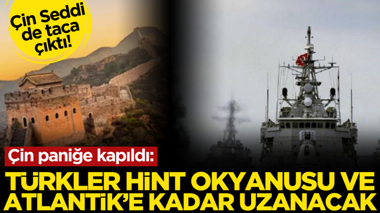 Çin Seddi de taca çıktı! Çin paniğe kapıldı: Türkler Hint Okyanusu ve Atlantik'e kadar uzanacak!