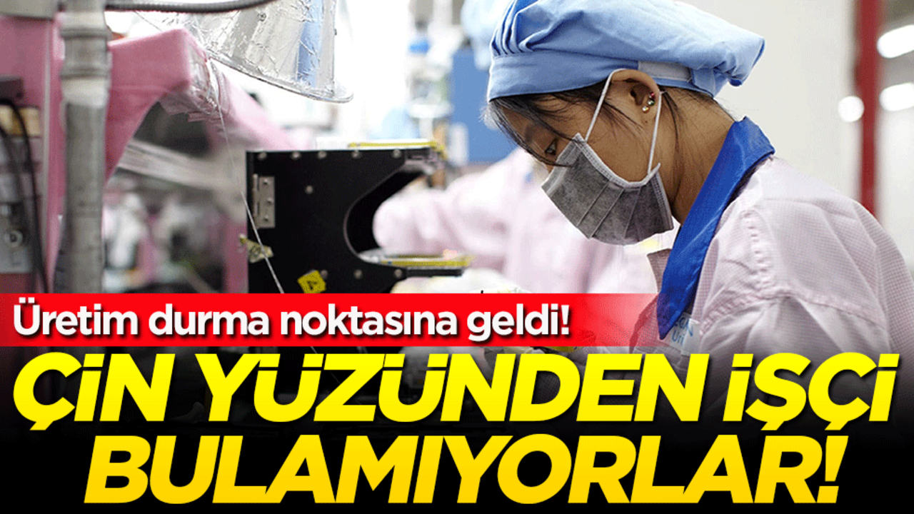 Çin yüzünden işçi bulamıyorlar! Üretim durmak üzere!