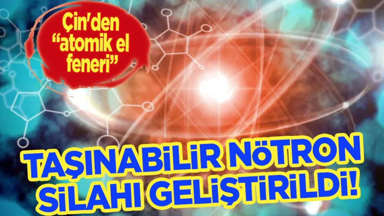 Çin'de bilim insanları: 10 watt’la çalışan nötron silahı tespit edildi! En büyük kozu! İlk dönüşüme işaret 