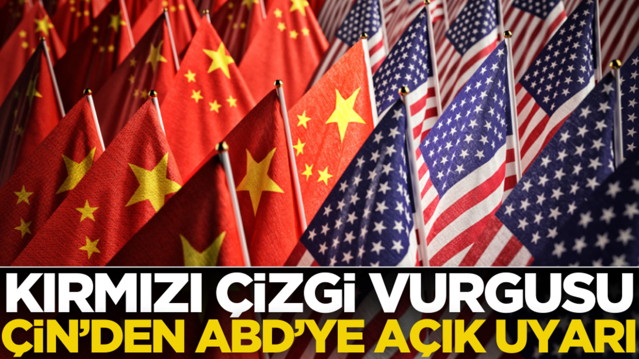 Çin’den ABD’ye açık uyarı! Kırmızı çizgi vurgusu