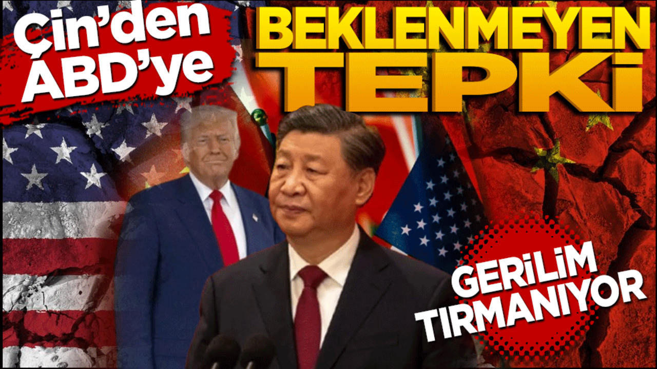 Çin'den ABD'ye beklenmeyen tepki Gerilim tırmanıyor