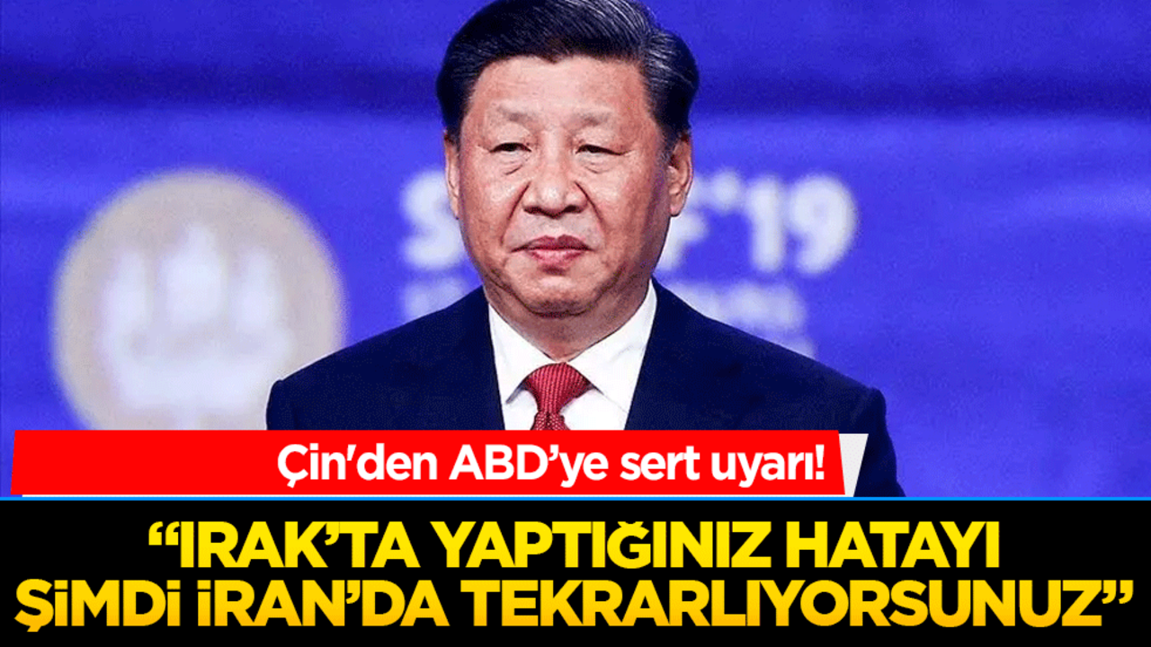 Çin'den ABD’ye sert uyarı! "Irak’ta yaptığınız hatayı şimdi İran’da tekrarlıyorsunuz"