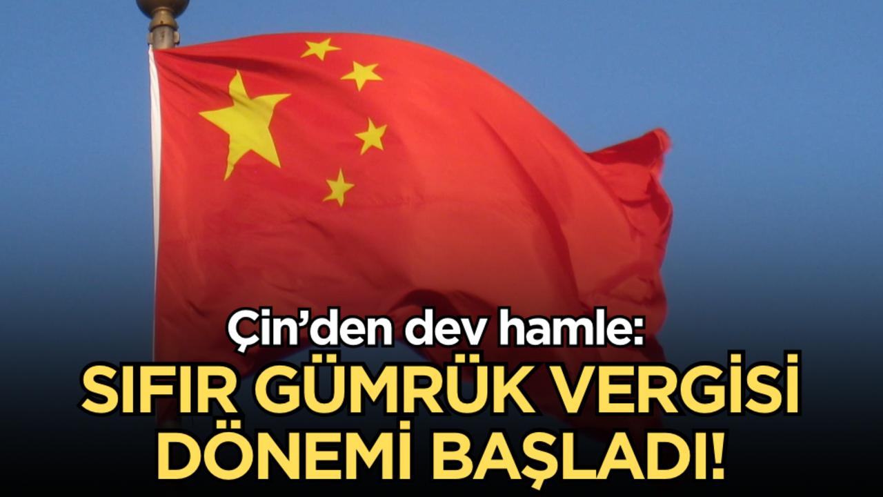 Çin’den dev hamle: Sıfır gümrük vergisi dönemi başladı!