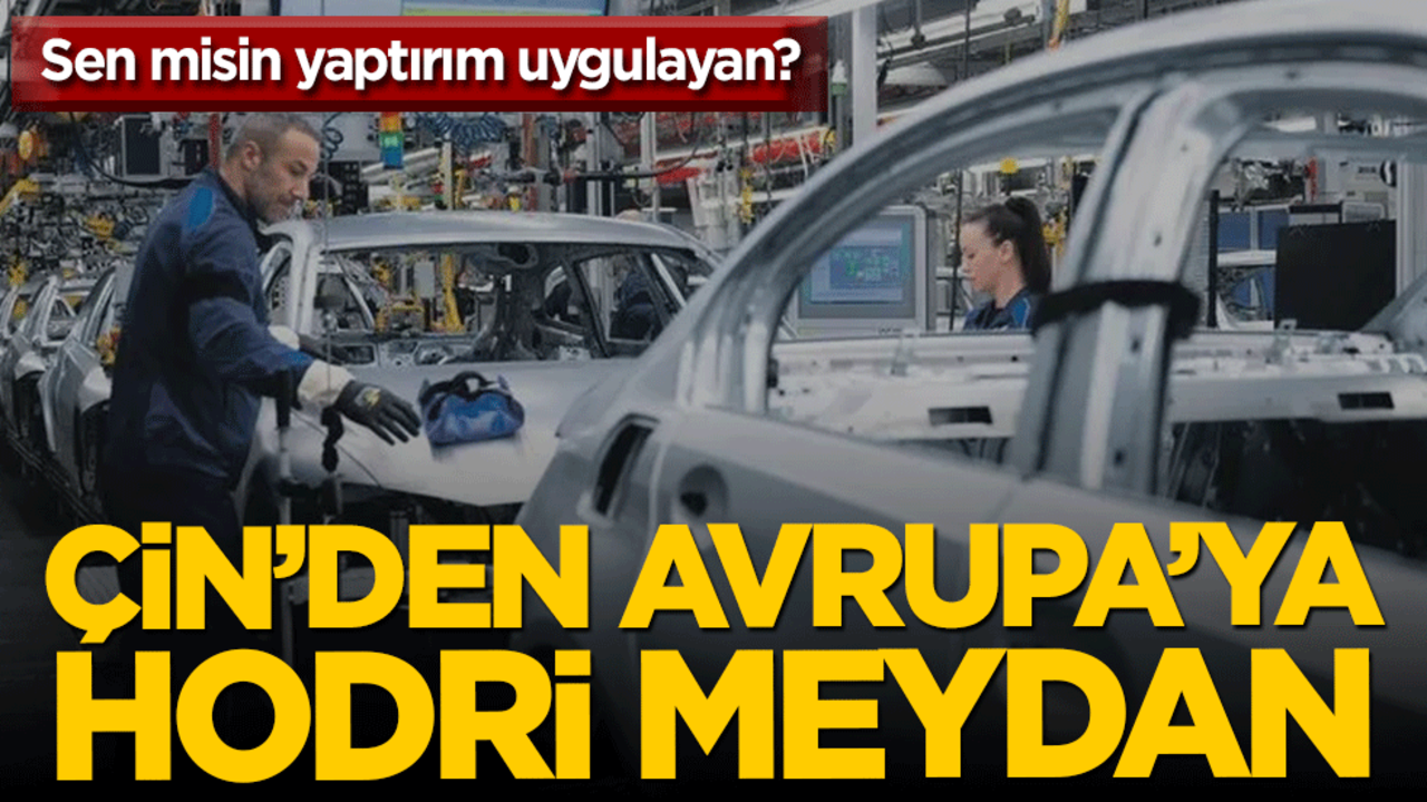 Çin’den hodri meydan! Sen misin yaptırım uygulayan Avrupa…